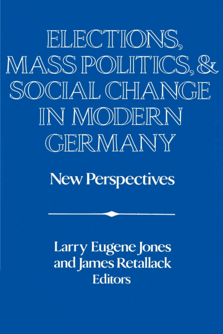 Elections, Mass Politics and Social Change in Modern Germany