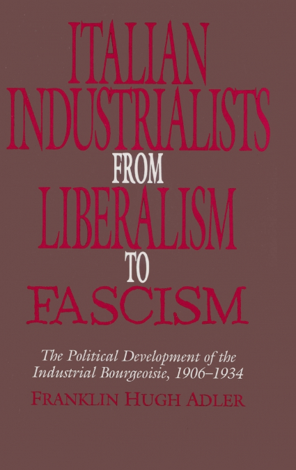 Italian Industrialists from Liberalism to             Fascism