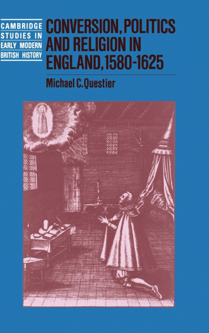 Conversion, Politics and Religion in England, 1580 1625