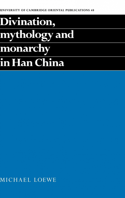 Divination, Mythology and Monarchy in Han China