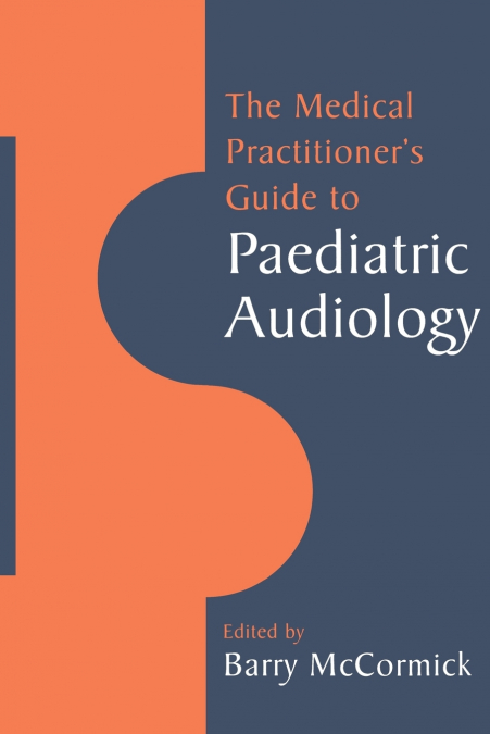 The Medical Practitioner’s Guide to Paediatric Audiology