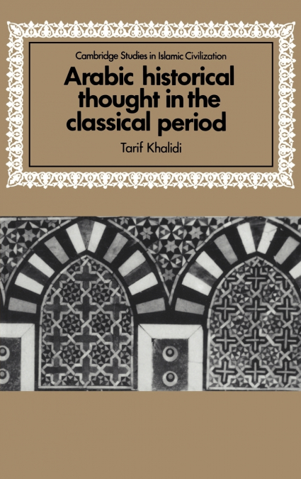 Arabic Historical Thought in the Classical Period