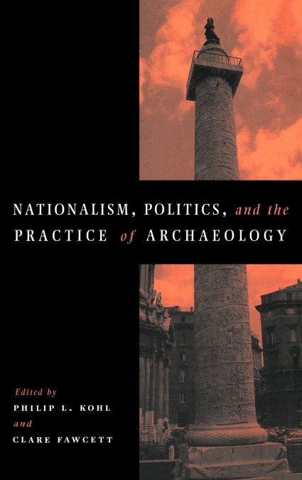 Nationalism, Politics and the Practice of Archaeology
