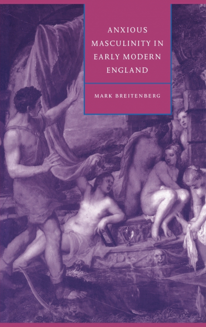 Anxious Masculinity in Early Modern England