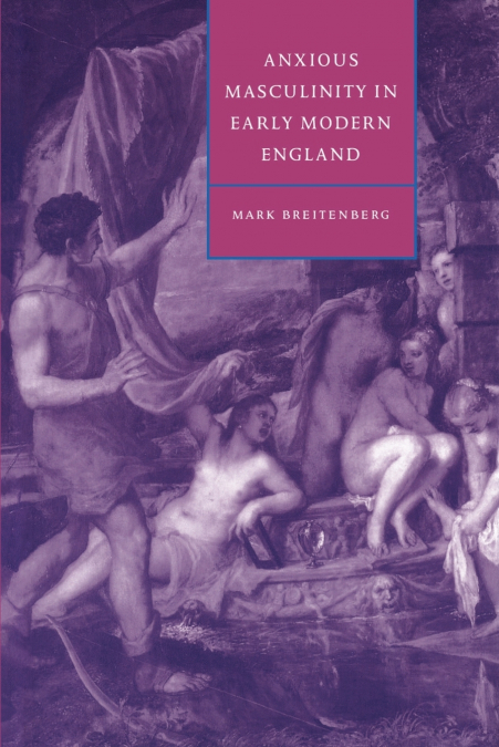 Anxious Masculinity in Early Modern England