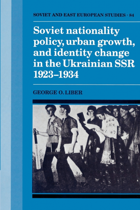 Soviet Nationality Policy, Urban Growth, and Identity Change in the Ukrainian Ssr 1923 1934