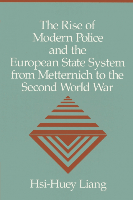 The Rise of Modern Police and the European State System from Metternich to the Second World War