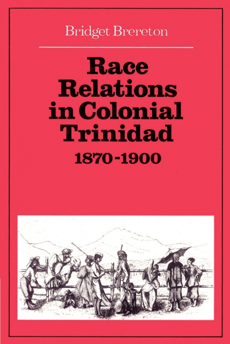 Race Relations in Colonial Trinidad 1870 1900