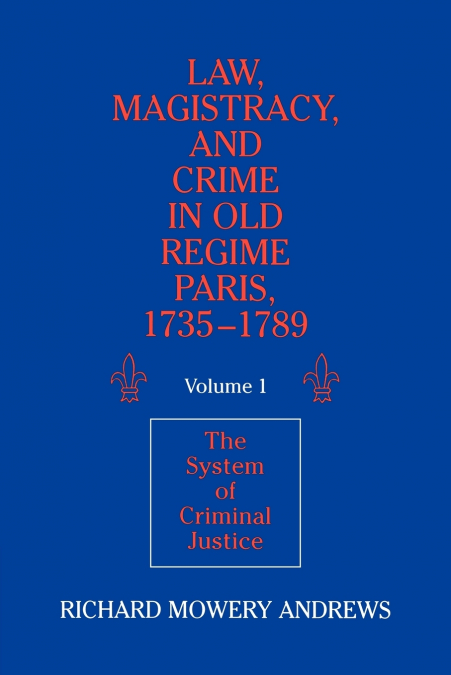 Law, Magistracy, and Crime in Old Regime Paris, 1735 1789