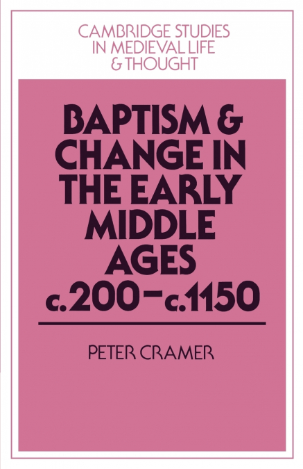 Baptism and Change in the Early Middle Ages, C.200 C.1150