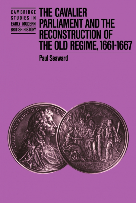 The Cavalier Parliament and the Reconstruction of the Old Regime, 1661 1667
