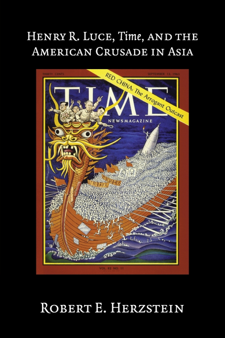 Henry R. Luce, Time, and the American Crusade in Asia