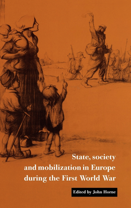State, Society and Mobilization in Europe During the First World War
