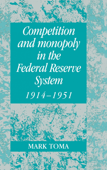 Competition and Monopoly in the Federal Reserve System, 1914 1951