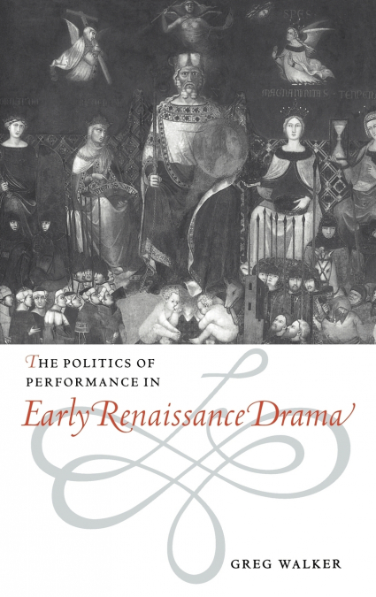 The Politics of Performance in Early Renaissance Drama