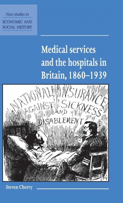 Medical Services and the Hospital in Britain, 1860-1939