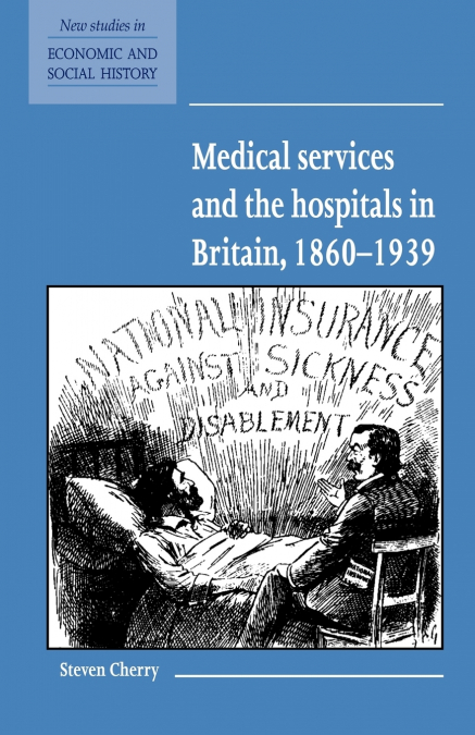 Medical Services and the Hospital in Britain, 1860 1939