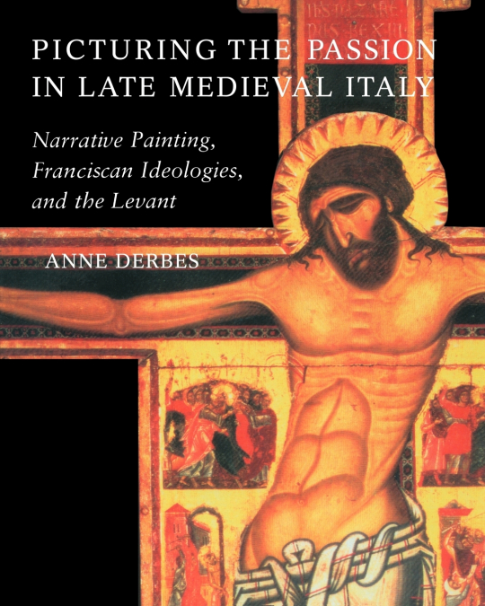 Picturing the Passion in Late Medieval Italy