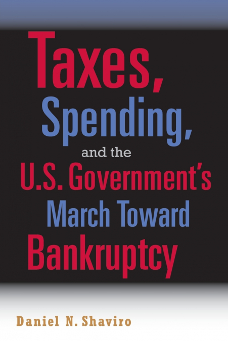 Taxes, Spending, and the U.S. Government’s March Towards Bankruptcy
