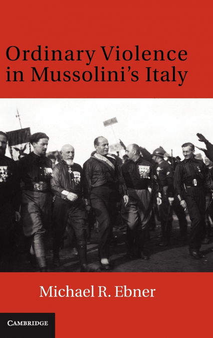 Ordinary Violence in Mussolini’s Italy