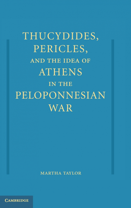 Thucydides, Pericles, and the Idea of Athens in the Peloponnesian War