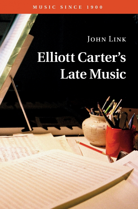 Elliott Carter’s Late Music