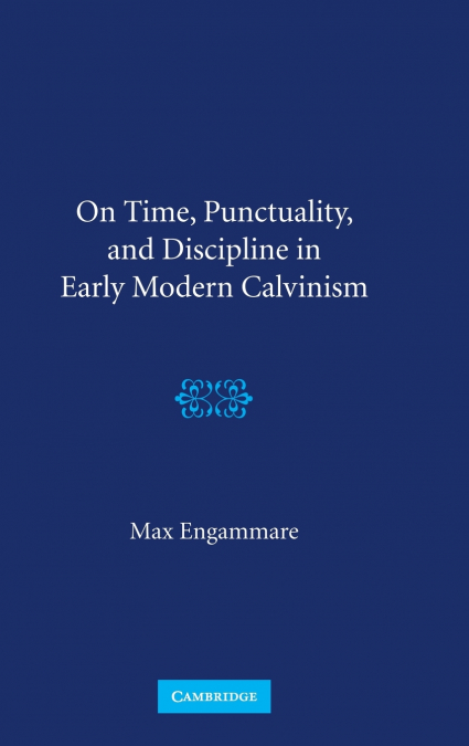 On Time, Punctuality, and Discipline in Early Modern Calvinism