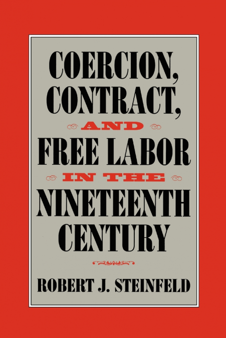 Coercion, Contract, and Free Labor in the Nineteenth Century