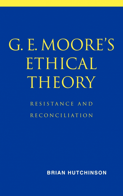 G. E. Moore’s Ethical Theory