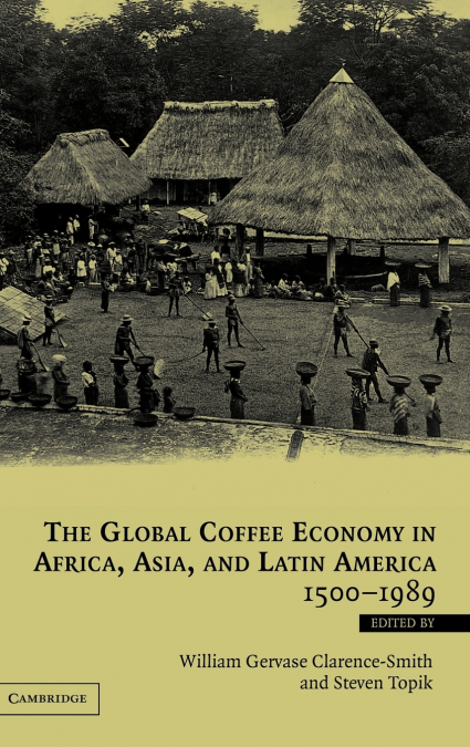 The Global Coffee Economy in Africa, Asia, and Latin America, 1500 1989