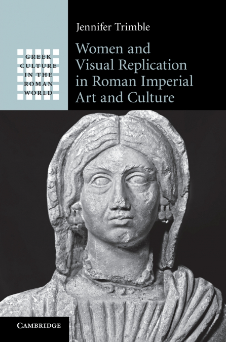 Women and Visual Replication in Roman Imperial Art and Culture