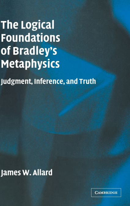 The Logical Foundations of Bradley’s Metaphysics