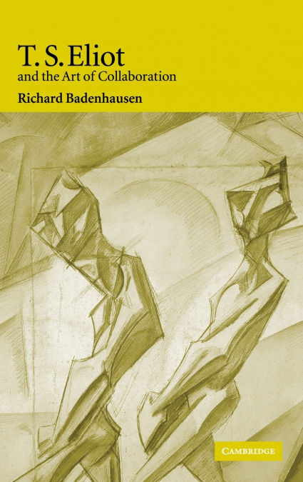 T. S. Eliot and the Art of Collaboration