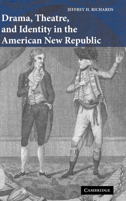 Drama, Theatre, and Identity in the American New Republic