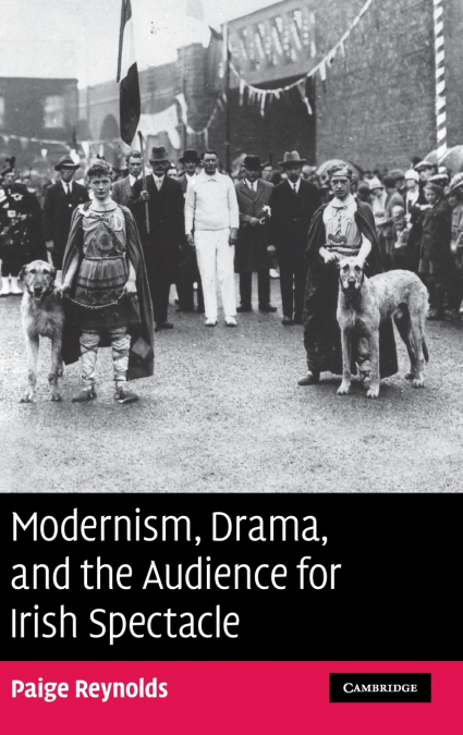 Modernism, Drama, and the Audience for Irish             Spectacle