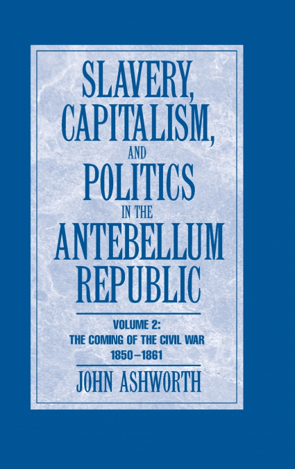Slavery, Capitalism and Politics in the Antebellum Republic