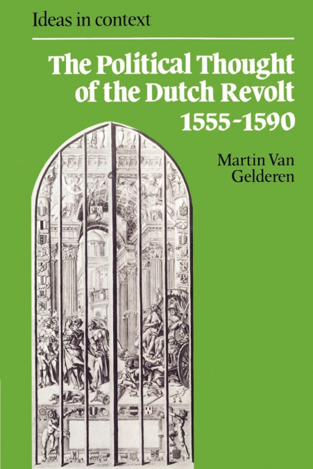 The Political Thought of the Dutch Revolt 1555 1590