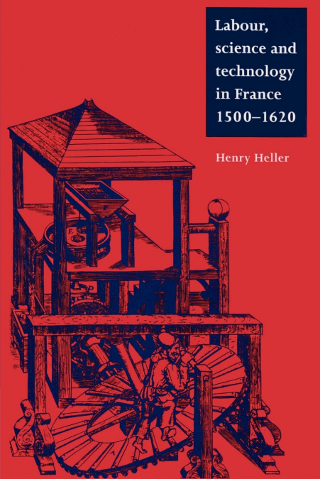 Labour, Science and Technology in France, 1500 1620