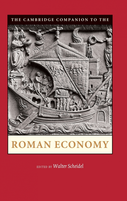 The Cambridge Companion to the Roman Economy. Edited by Walter Scheidel