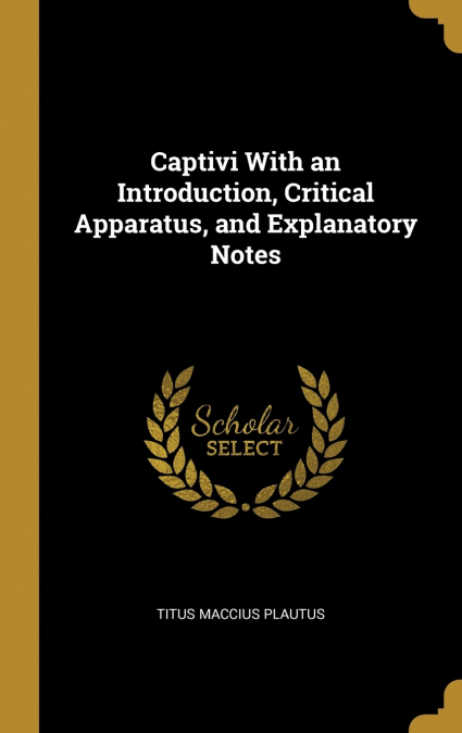 Captivi With an Introduction, Critical Apparatus, and Explanatory Notes