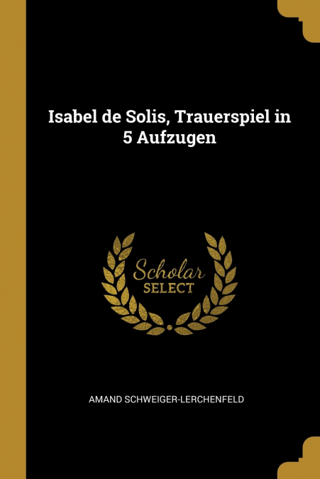Isabel de Solis, Trauerspiel in 5 Aufzugen