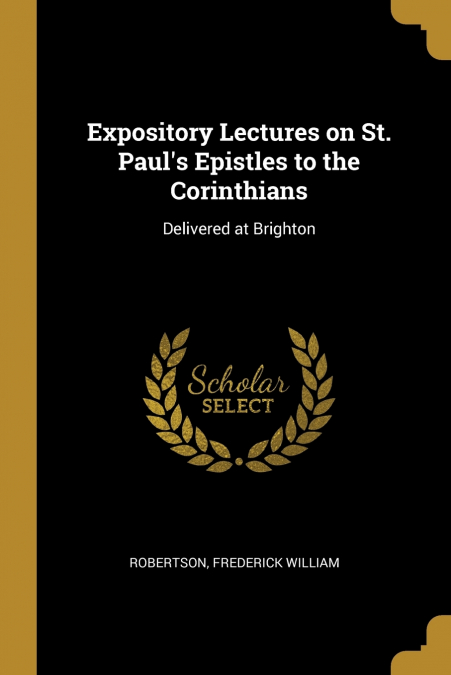 Expository Lectures on St. Paul’s Epistles to the Corinthians