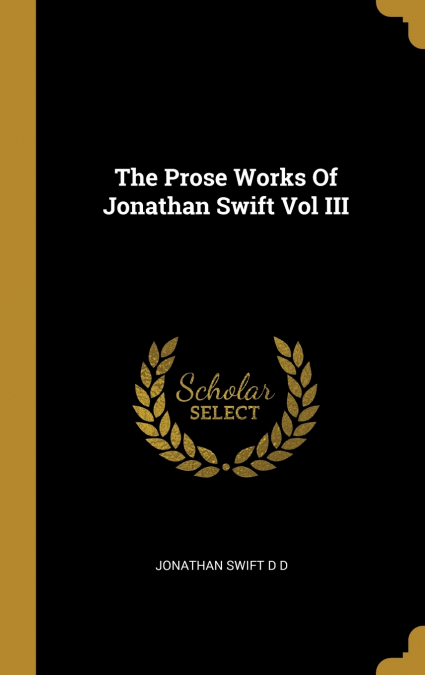 The Prose Works Of Jonathan Swift Vol III