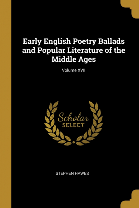 Early English Poetry Ballads and Popular Literature of the Middle Ages; Volume XVII