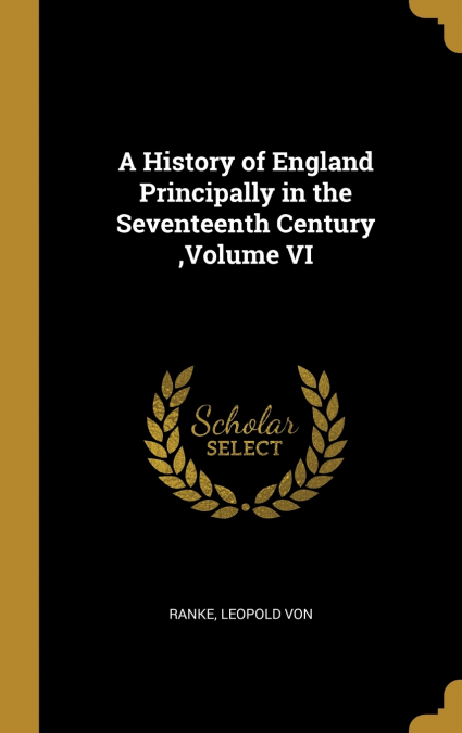 A History of England Principally in the Seventeenth Century ,Volume VI