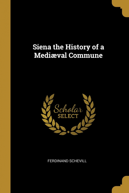 Siena the History of a Mediæval Commune