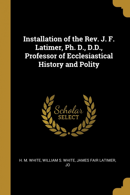 Installation of the Rev. J. F. Latimer, Ph. D., D.D., Professor of Ecclesiastical History and Polity