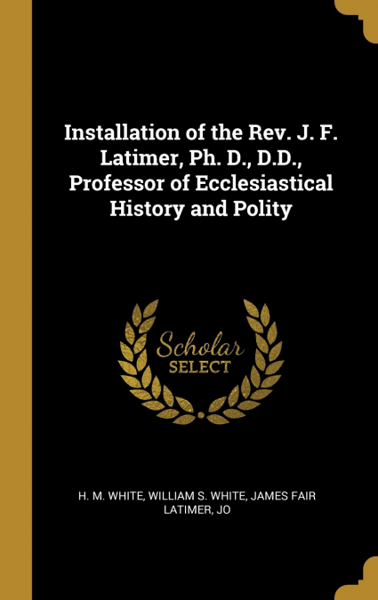 Installation of the Rev. J. F. Latimer, Ph. D., D.D., Professor of Ecclesiastical History and Polity