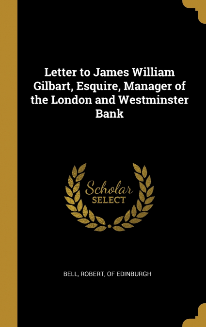 Letter to James William Gilbart, Esquire, Manager of the London and Westminster Bank