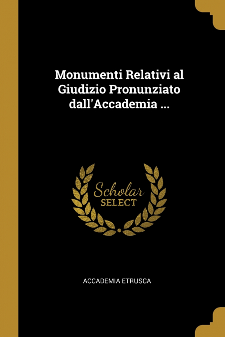 Monumenti Relativi al Giudizio Pronunziato dall’Accademia ...